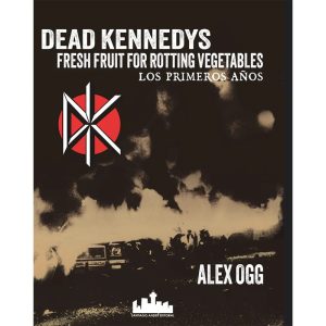 Libro: Dead Kennedys, Fresh Fruit For Rotting Vegetables, Los Primeros Años