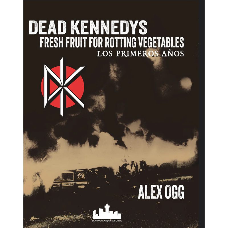 Libro: Dead Kennedys, Fresh Fruit For Rotting Vegetables, Los Primeros Años